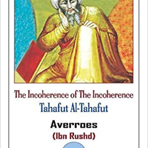 The Incoherence of The Incoherence: Tahafut Al-Tahafut