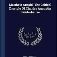 Matthew Arnold, The Critical Disciple Of Charles Augustin Sainte-beuve