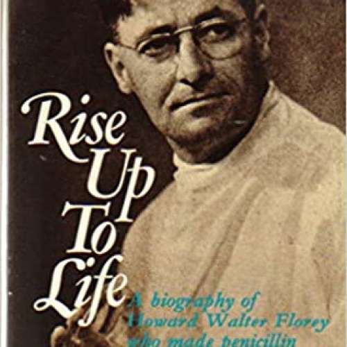 Rise up to Life: A Biography of Howard Walter Florey