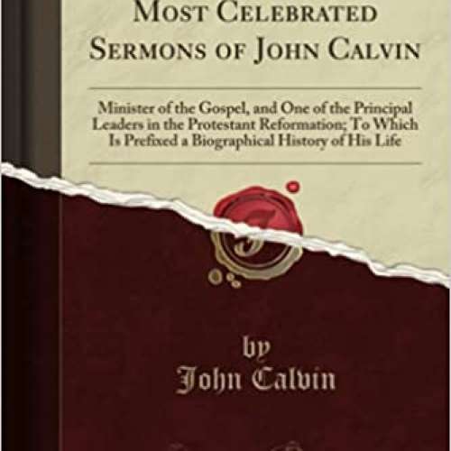 A Selection of the Most Celebrated Sermons of John Calvin