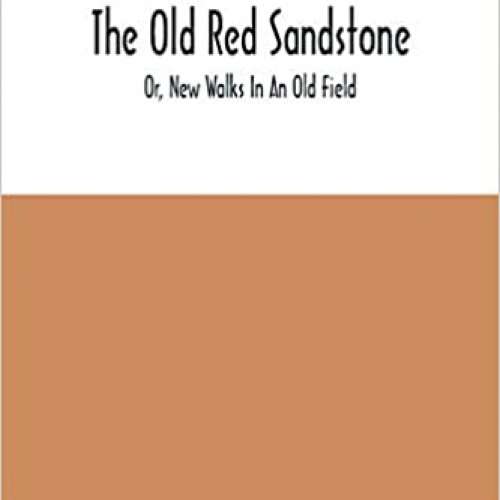 The Old Red Sandstone; Or, New Walks In An Old Field