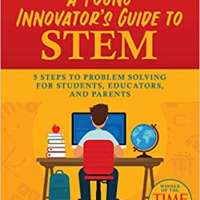 A Young Innovator's Guide to STEM: 5 Steps To Problem Solving For Students, Educators, and Parents