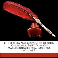 The Letters and Dispatches of John Churchill, First Duke of Marlborough Volume 1