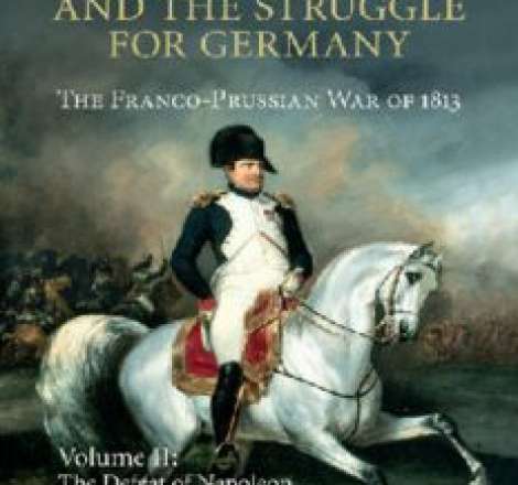 Napoleon and the Struggle for Germany. The Franco-Prussian War of 1813. Vol. 2