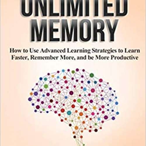 Unlimited Memory: How to Use Advanced Learning Strategies to Learn Faster, Remember More and be More Productive