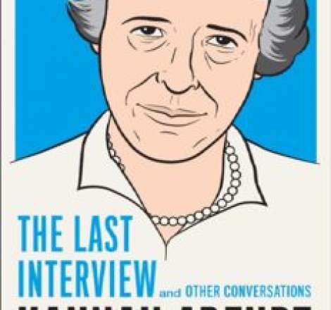 Hannah Arendt: The Last Interview And Other Conversations