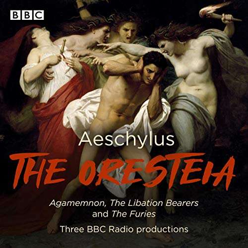 The Oresteia: Agamemnon, The Libation Bearers and The Furies