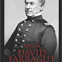 Admiral David Farragut: The Life and Legacy of the American Civil War’s Most Famous Naval Officer