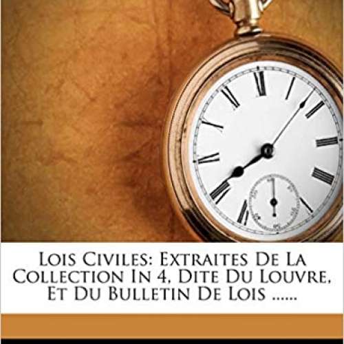 Lois Civiles: Extraites De La Collection In 4, Dite Du Louvre, Et Du Bulletin De Lois