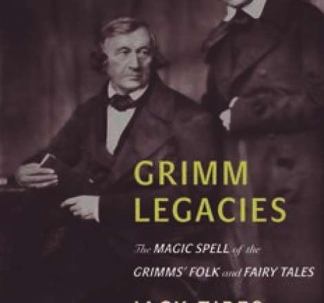 Grimm legacies : the magic spell of the Grimms' folk and fairy tales