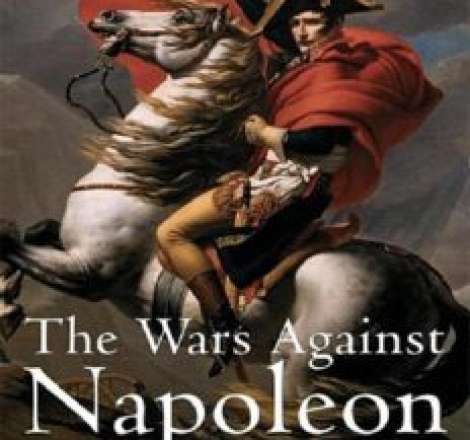 The Wars Against Napoleon: Debunking the Myth of the Napoleonic Wars