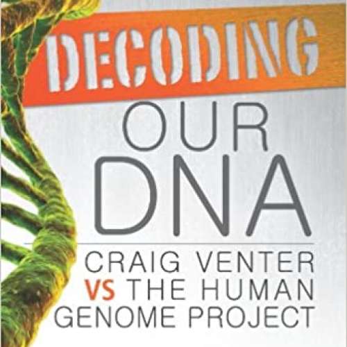 Decoding Our DNA: Craig Venter Vs the Human Genome Project