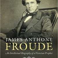 James Anthony Froude: An Intellectual Biography of a Victorian Prophet