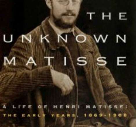 The Unknown Matisse - A Life of Henri Matisse
