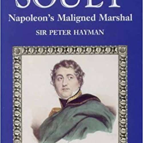 Soult: Napoleon's Maligned Marshall