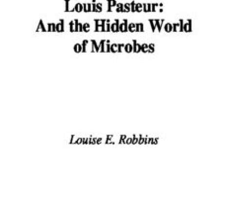 Louis Pasteur and the Hidden World of Microbes