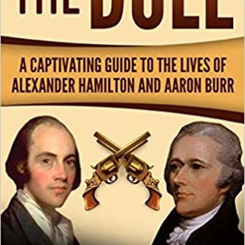 The Duel: A Captivating Guide to the Lives of Alexander Hamilton and Aaron Burr