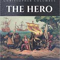 Christopher Columbus The Hero: Defending Columbus From Modern Day Revisionism