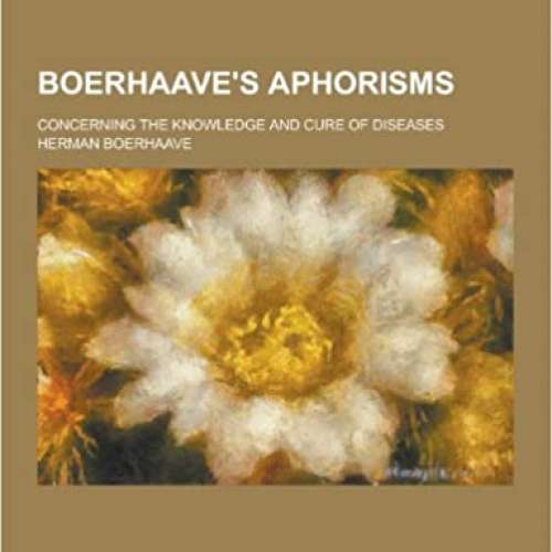 Boerhaave's Aphorisms; Concerning the Knowledge and Cure of Diseases