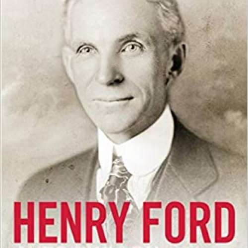 Henry Ford - Auto Tycoon: Insight and Analysis into the Man Behind the American Auto Industry