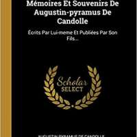 Mémoires Et Souvenirs De Augustin-pyramus De Candolle