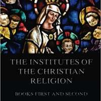 The Institutes Of The Christian Religion, Books First and Second
