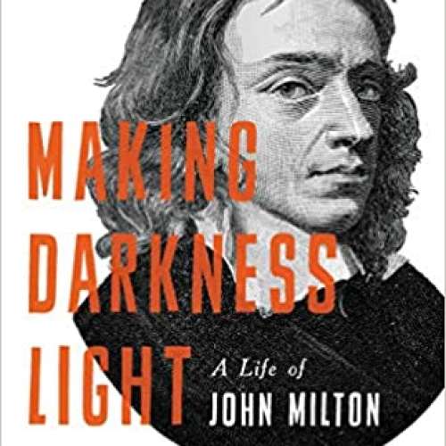 Making Darkness Light: A Life of John Milton